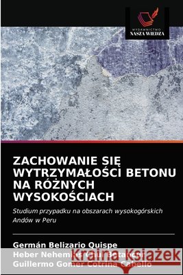 Zachowanie SiĘ WytrzymaloŚci Betonu Na RóŻnych WysokoŚciach Germán Belizario Quispe, Heber Nehemias Chui Betancur, Guillermo Gomer Cotrina Cabello 9786203397475 Wydawnictwo Nasza Wiedza