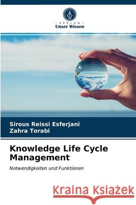 Knowledge Life Cycle Management Sirous Reissi Esferjani, Zahra Torabi 9786203397543 Verlag Unser Wissen