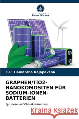 GRAPHEN/TiO2-NANOKOMOSITEN FÜR SODIUM-IONEN-BATTERIEN C P Hemantha Rajapaksha 9786203397550 Verlag Unser Wissen