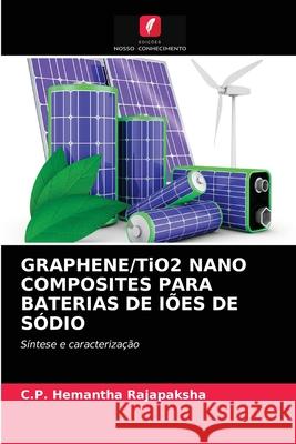 GRAPHENE/TiO2 NANO COMPOSITES PARA BATERIAS DE IÕES DE SÓDIO C P Hemantha Rajapaksha 9786203397659 Edicoes Nosso Conhecimento