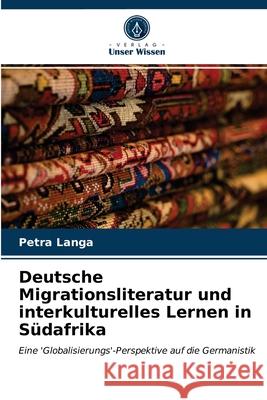 Deutsche Migrationsliteratur und interkulturelles Lernen in Südafrika Petra Langa 9786203398076 Verlag Unser Wissen
