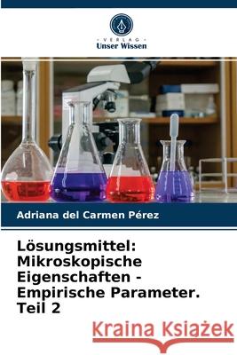 Lösungsmittel: Mikroskopische Eigenschaften - Empirische Parameter. Teil 2 Adriana del Carmen Pérez 9786203399912