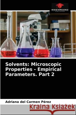 Solvents: Microscopic Properties - Empirical Parameters. Part 2 P 9786203399929 Our Knowledge Publishing