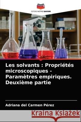 Les solvants: Propriétés microscopiques - Paramètres empiriques. Deuxième partie Adriana del Carmen Pérez 9786203399936