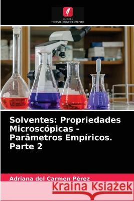 Solventes: Propriedades Microscópicas - Parâmetros Empíricos. Parte 2 Adriana del Carmen Pérez 9786203399974