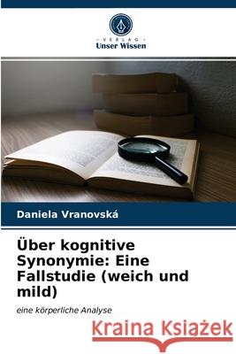 Über kognitive Synonymie: Eine Fallstudie (weich und mild) Daniela Vranovská 9786203400205 Verlag Unser Wissen