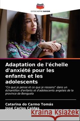 Adaptation de l'échelle d'anxiété pour les enfants et les adolescents Catarina Do Carmo Tomás, José Carlos Caldas 9786203400939