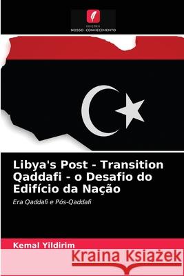 Libya's Post - Transition Qaddafi - o Desafio do Edifício da Nação Kemal Yildirim 9786203401226 Edicoes Nosso Conhecimento