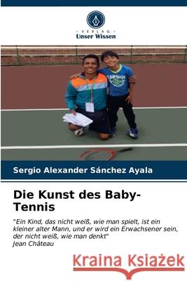 Die Kunst des Baby-Tennis Sergio Alexander Sánchez Ayala 9786203401448 Verlag Unser Wissen