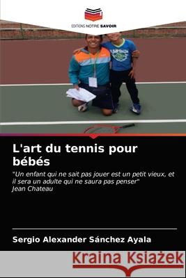 L'art du tennis pour bébés Sergio Alexander Sánchez Ayala 9786203401462 Editions Notre Savoir