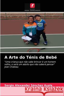 A Arte do Ténis de Bebé Sergio Alexander Sánchez Ayala 9786203401509 Edicoes Nosso Conhecimento