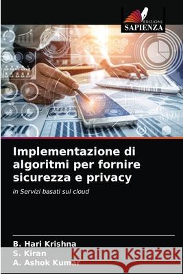 Implementazione di algoritmi per fornire sicurezza e privacy B Hari Krishna, S Kiran, A Ashok Kumar 9786203402025 Edizioni Sapienza