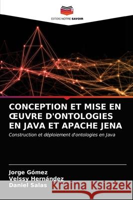 Conception Et Mise En Oeuvre d'Ontologies En Java Et Apache Jena Jorge Gómez, Velssy Hernández, Daniel Salas 9786203402414