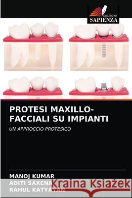 Protesi Maxillo-Facciali Su Impianti Manoj Kumar, Aditi Saxena, Rahul Katyayan 9786203402506 Edizioni Sapienza
