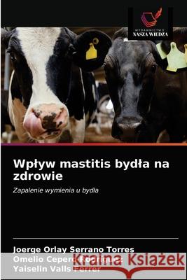 Wplyw mastitis bydla na zdrowie Joerge Orlay Serran Omelio Ceper Yaiselin Vall 9786203403398 Wydawnictwo Nasza Wiedza