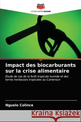 Impact des biocarburants sur la crise alimentaire Nguelo Colince 9786203403558 Editions Notre Savoir