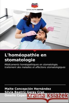L'homéopathie en stomatologie Maite Concepción Hernández, Silvia Beatriz Garay Cruz, Omelio Cepero Rodriguez 9786203403602