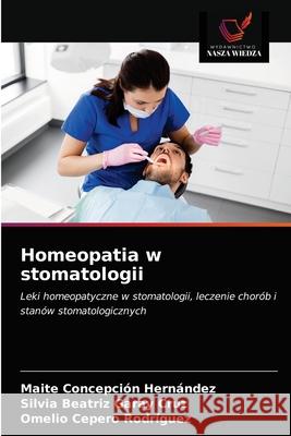 Homeopatia w stomatologii Maite Concepción Hernández, Silvia Beatriz Garay Cruz, Omelio Cepero Rodriguez 9786203403633