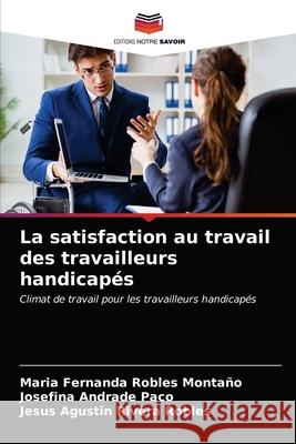 La satisfaction au travail des travailleurs handicapés Maria Fernanda Robles Montaño, Josefina Andrade Paco, Jesus Agustin Rivera Robles 9786203404357 Editions Notre Savoir