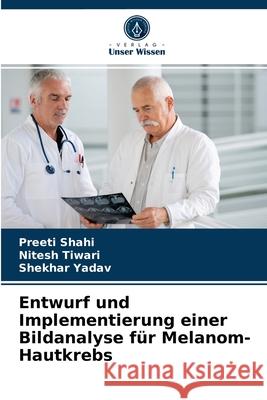Entwurf und Implementierung einer Bildanalyse für Melanom-Hautkrebs Preeti Shahi, Nitesh Tiwari, Shekhar Yadav 9786203404654
