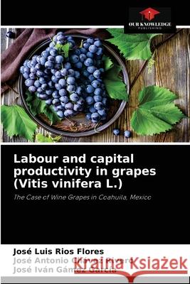 Labour and capital productivity in grapes (Vitis vinifera L.) José Luis Ríos Flores, José Antonio Chávez Rivero, José Iván Gámez García 9786203405064