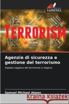 Agenzie di sicurezza e gestione del terrorismo Samuel Michael Akpan 9786203405224 Edizioni Sapienza