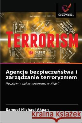 Agencje bezpieczeństwa i zarządzanie terroryzmem Samuel Michael Akpan 9786203405248 Wydawnictwo Nasza Wiedza