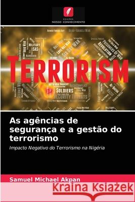 As agências de segurança e a gestão do terrorismo Samuel Michael Akpan 9786203405255 Edicoes Nosso Conhecimento