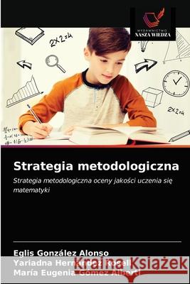 Strategia metodologiczna Eglis González Alonso, Yariadna Hernández Rosell, María Eugenia Gómez Alberti 9786203405866