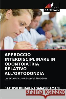 Approccio Interdisciplinare in Odontoiatria Relativo All'ortodonzia Sathish Kumar Nadanasigamani 9786203405989 Edizioni Sapienza