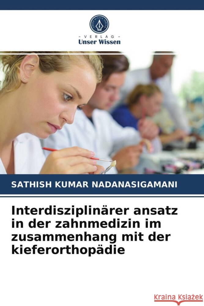 Interdisziplinärer ansatz in der zahnmedizin im zusammenhang mit der kieferorthopädie Nadanasigamani, Sathish Kumar 9786203406047