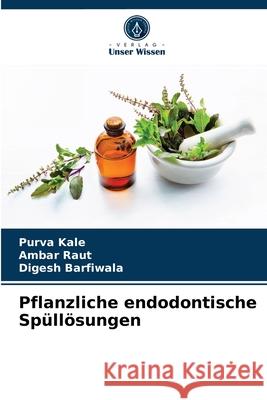 Pflanzliche endodontische Spüllösungen Purva Kale, Ambar Raut, Digesh Barfiwala 9786203407303