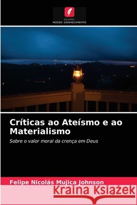 Críticas ao Ateísmo e ao Materialismo Felipe Nicolás Mujica Johnson 9786203407853