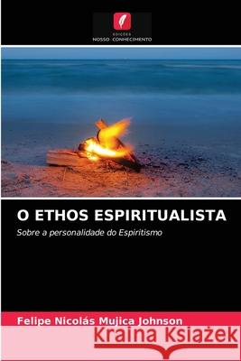 O Ethos Espiritualista Felipe Nicolás Mujica Johnson 9786203407990