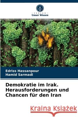 Demokratie im Irak. Herausforderungen und Chancen für den Iran Edriss Hassanpour, Hamid Sarmadi 9786203408225