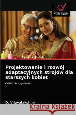 Projektowanie i rozwój adaptacyjnych strojów dla starszych kobiet D Vijayalakshmi 9786203408584 Wydawnictwo Nasza Wiedza