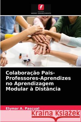Colaboração Pais-Professores-Aprendizes no Aprendizagem Modular à Distância Elymar A Pascual 9786203408843