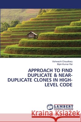 Approach to Find Duplicate & Near-Duplicate Clones in High-Level Code Vishwachi Choudhary Bipin Kumar Rai 9786203409178
