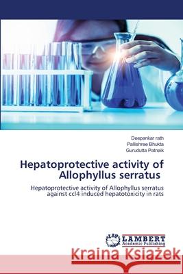 Hepatoprotective activity of Allophyllus serratus Deepankar Rath Pallishree Bhukta Gurudutta Patnaik 9786203409185
