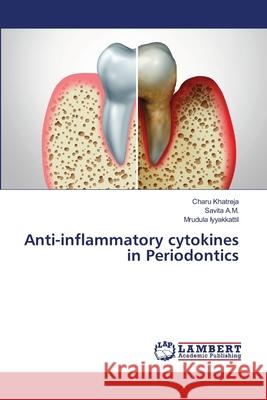 Anti-inflammatory cytokines in Periodontics Charu Khatreja Savita A Mrudula Iyyakkattil 9786203409246