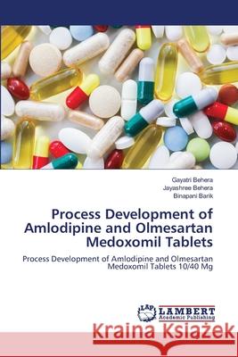 Process Development of Amlodipine and Olmesartan Medoxomil Tablets Gayatri Behera Jayashree Behera Binapani Barik 9786203409338 LAP Lambert Academic Publishing