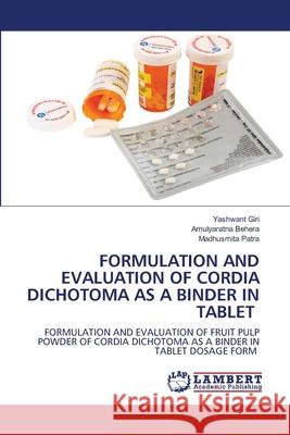 Formulation and Evaluation of Cordia Dichotoma as a Binder in Tablet Yashwant Giri Amulyaratna Behera Madhusmita Patra 9786203409413 LAP Lambert Academic Publishing