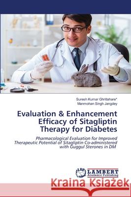 Evaluation & Enhancement Efficacy of Sitagliptin Therapy for Diabetes Suresh Kumar Ghritlahare* Manmohan Singh Jangdey 9786203409543