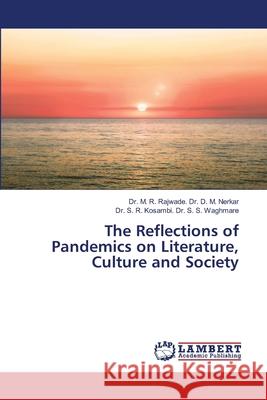 The Reflections of Pandemics on Literature, Culture and Society Dr Dr M R Rajwade D M Nerkar, Dr Dr S R Kosambi S S Waghmare 9786203409581 LAP Lambert Academic Publishing