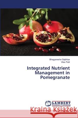 Integrated Nutrient Management in Pomegranate Bhagyaresha Gajbhiye Vilas Patil 9786203409758 LAP Lambert Academic Publishing