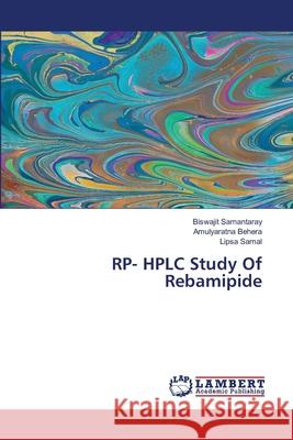 RP- HPLC Study Of Rebamipide Biswajit Samantaray, Amulyaratna Behera, Lipsa Samal 9786203410037