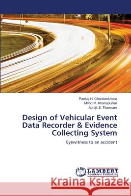 Design of Vehicular Event Data Recorder & Evidence Collecting System Pankaj H. Chandankhede Milind M. Khanapurkar Abhijit S. Titarmare 9786203410044