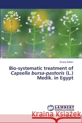 Bio-systematic treatment of Capsella bursa-pastoris (L.) Medik. in Egypt Amany Sallam 9786203410075 LAP Lambert Academic Publishing