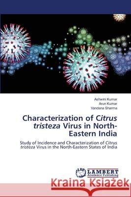 Characterization of Citrus tristeza Virus in North-Eastern India Ashwini Kumar Arun Kumar Vandana Sharma 9786203410150