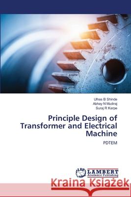 Principle Design of Transformer and Electrical Machine Ulhas B. Shinde Abhay N. Mudiraj Suraj R. Karpe 9786203410228 LAP Lambert Academic Publishing